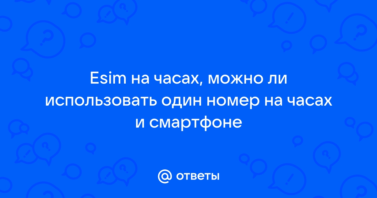 Можно ли использовать один номер на телефоне и смарт часах