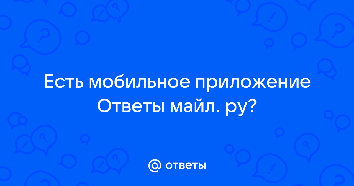 Ответы Mail.ru: Есть мобильное приложение Ответы майл. ру?