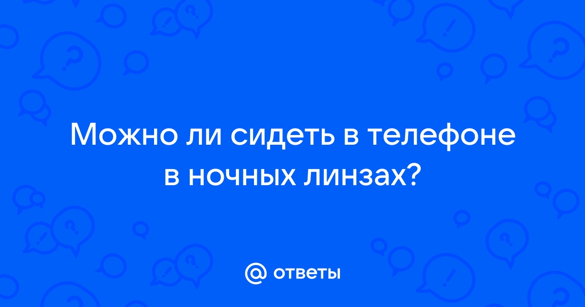 Можно ли в ночных линзах смотреть в телефон или телевизор