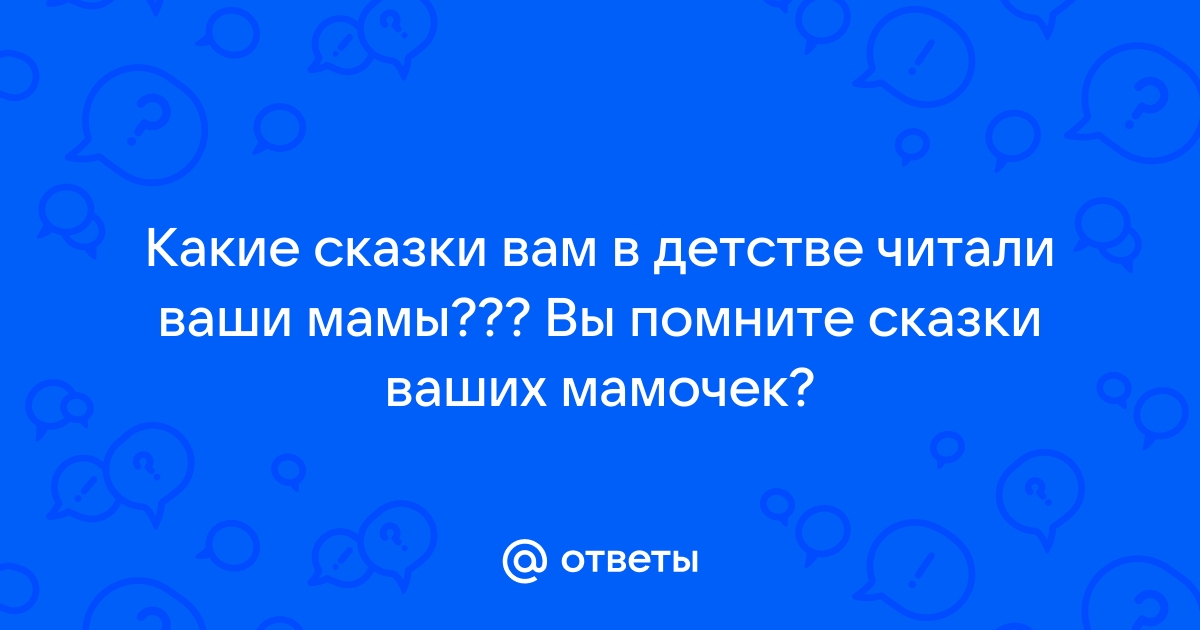 Ответы Mailru: Какие сказки вам в детстве читали ваши мамы??? Вы