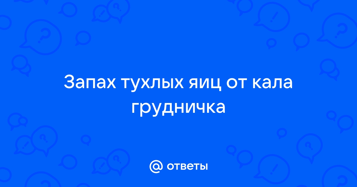 Запах тухлых яиц стула у грудничка