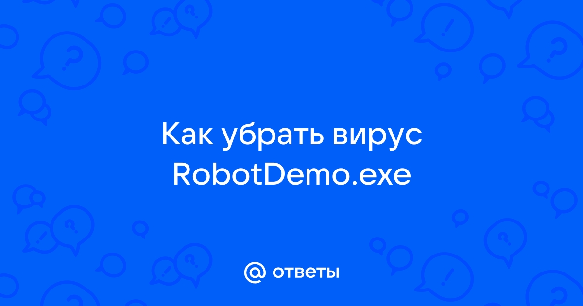 Robotdemo exe вирус как удалить с компьютера