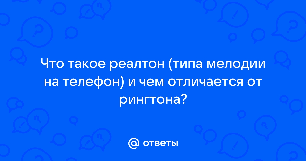 Ответы Mail.ru: Что такое реалтон (типа мелодии на телефон) и чем  отличается от рингтона?