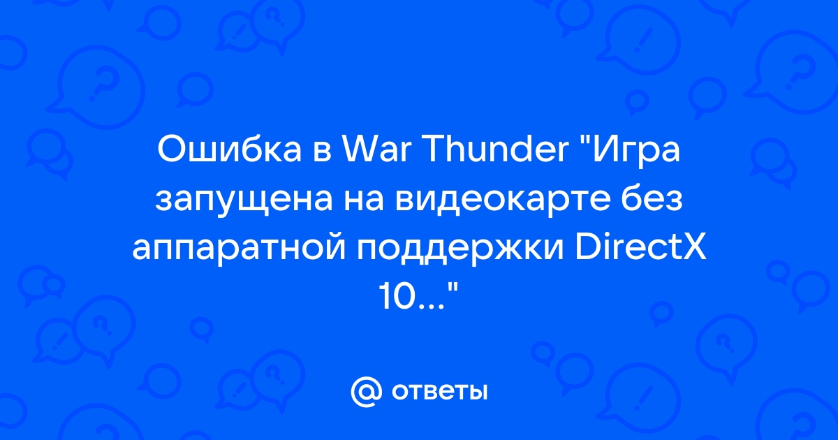 Игра запущена на видеокарте без аппаратной поддержки directx 10 war thunder что делать