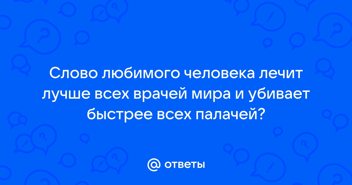 Слово любимого человека лечит лучше чем все врачи мира и убивает быстрее всех палачей картинки