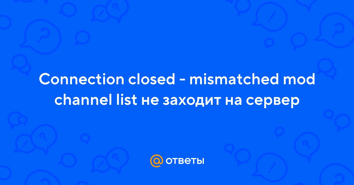 Connection closed mismatched mod channel