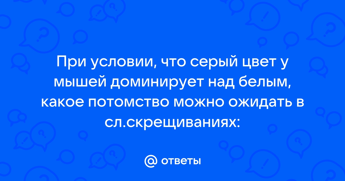 У мышей коричневая окраска шерсти доминирует над серой при скрещивании чистых линий мышей схема