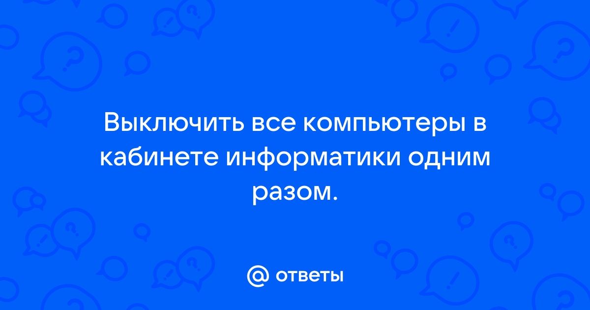 Как выключить все компьютеры в классе информатики