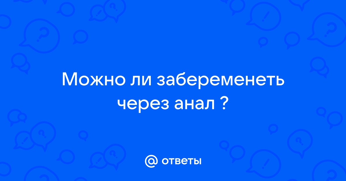 Анальный секс без презерватива: можно или нельзя?