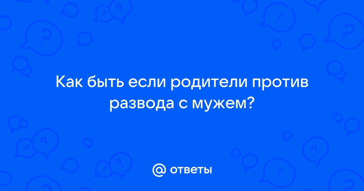 Родители против моего развода - Отношения