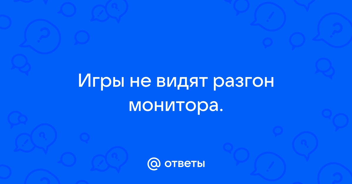 Игры не видят разгон монитора