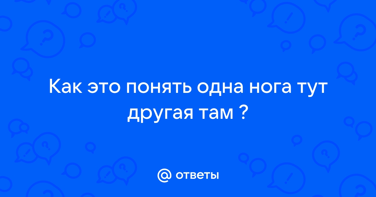 Одна нога тут другая там картинка