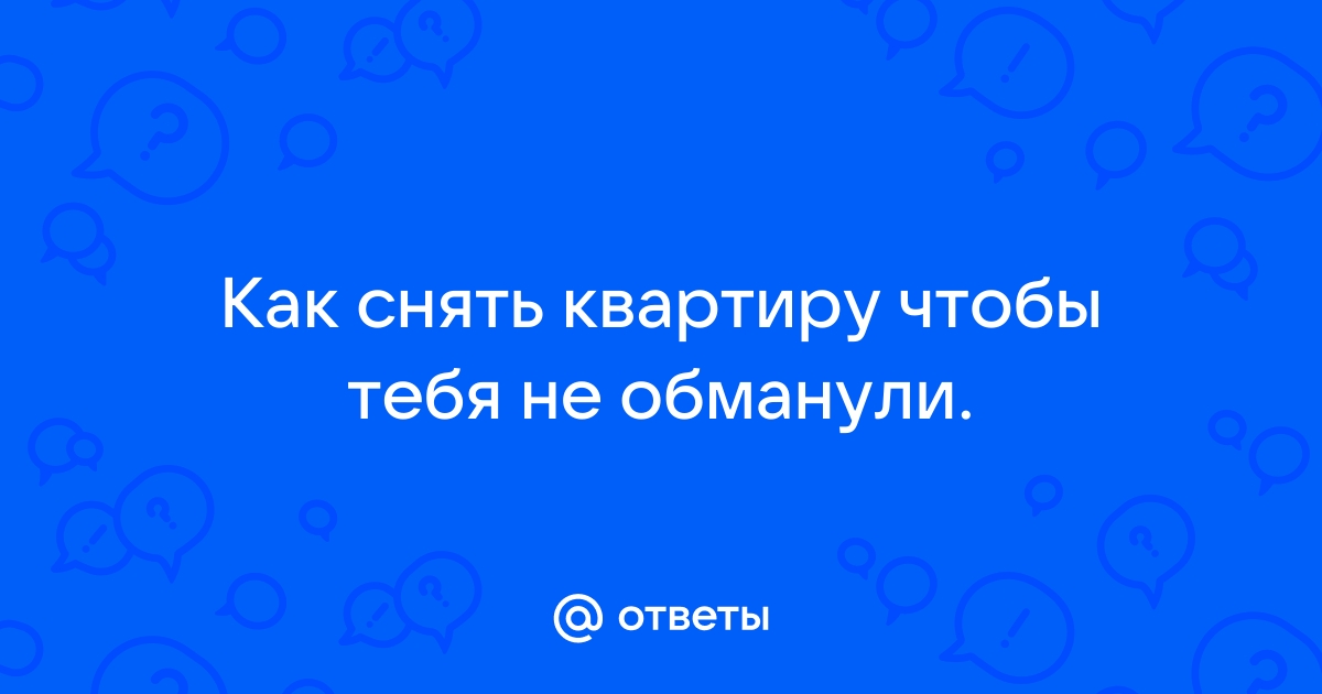 Аферы с арендой квартир: как обманывают квартирантов и собственников