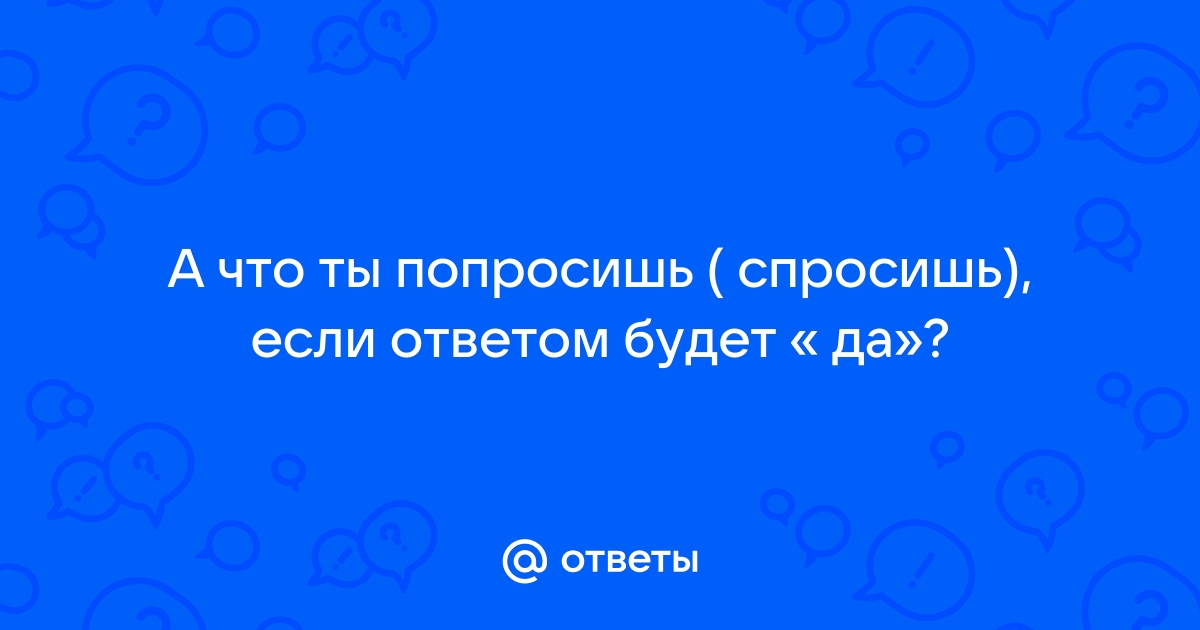 Что ты спросишь если ответом будет да картинка