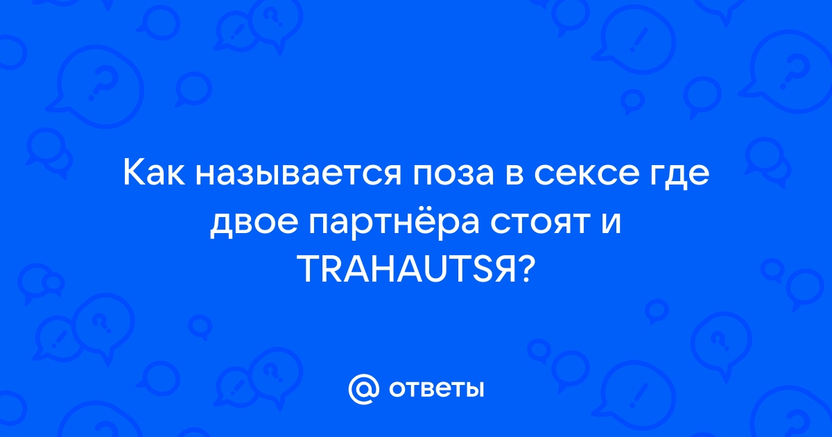 Как заниматься сексом, стоя у стены: рекомендации по позам секса у стены