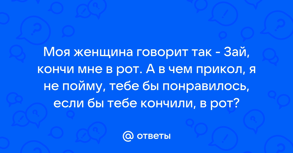 Кончу тебе в рот нассу на тебя: 19 видео в HD