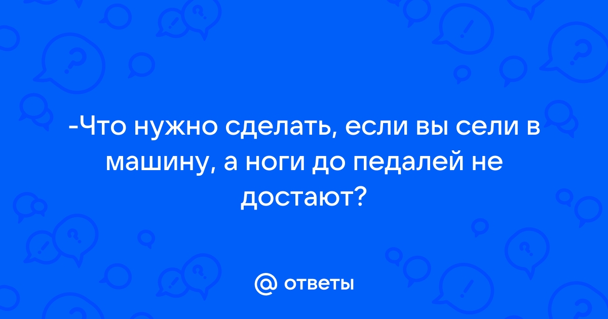 Не достаю до педали - обсуждение на форуме kupitdlyasolyariya.ru