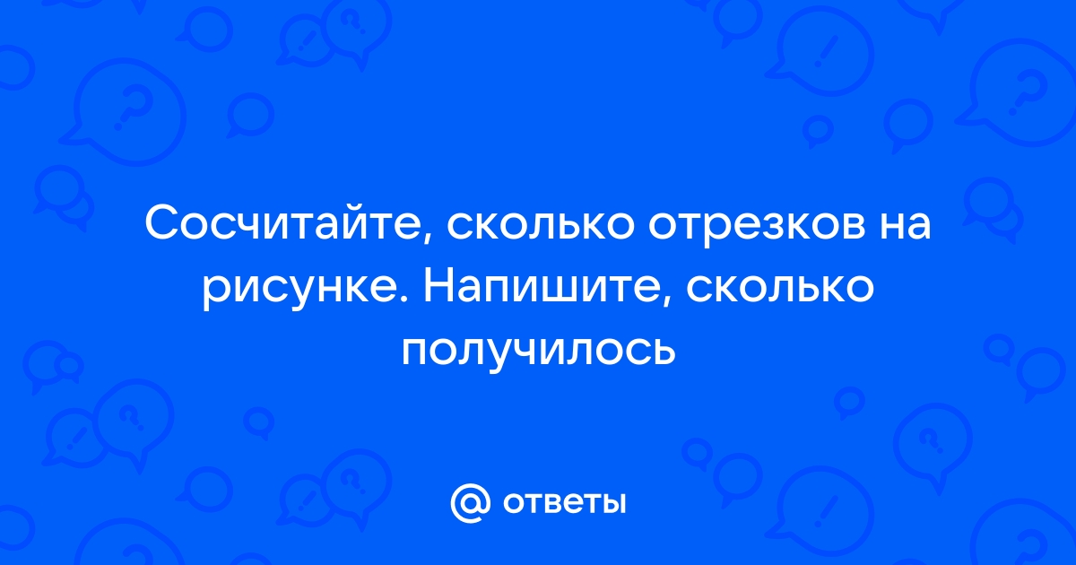 Сосчитайте сколько отрезков на рисунке