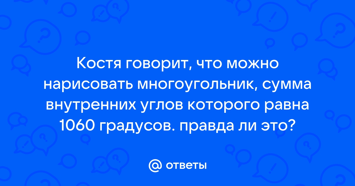 Галя говорит что можно нарисовать многоугольник сумма внутренних углов которого равна 1800