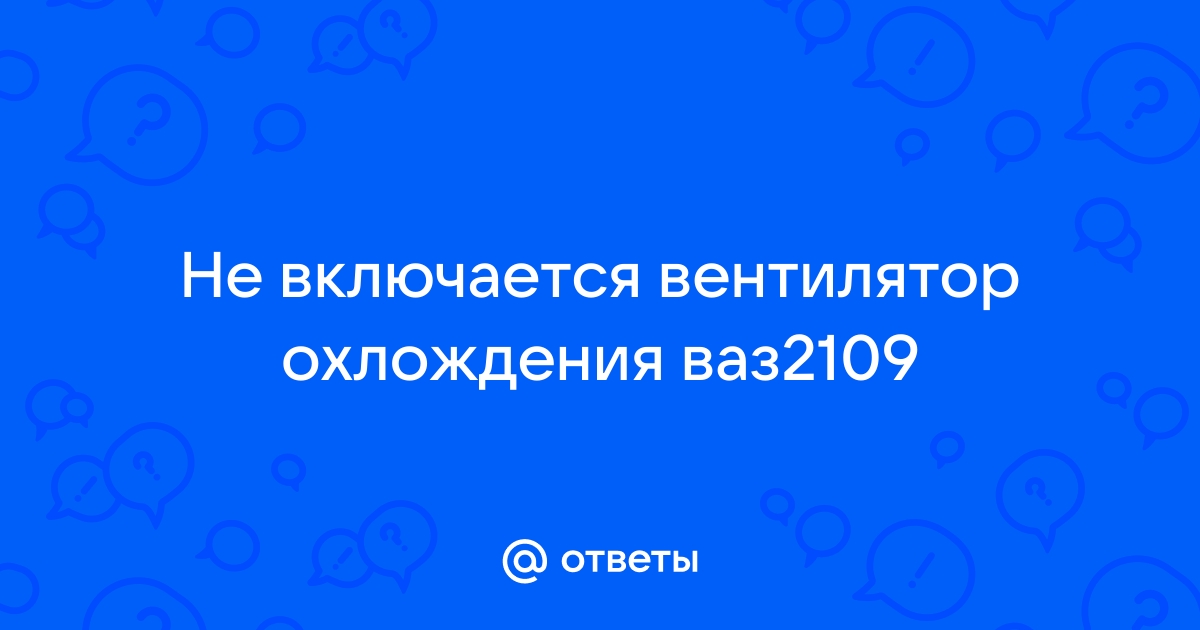 Причины перегрева и вентилятор охлаждения Ваз 