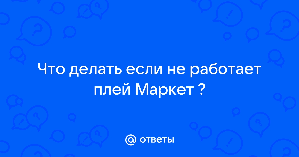 Почему не скачиваются приложения с Плей Маркета