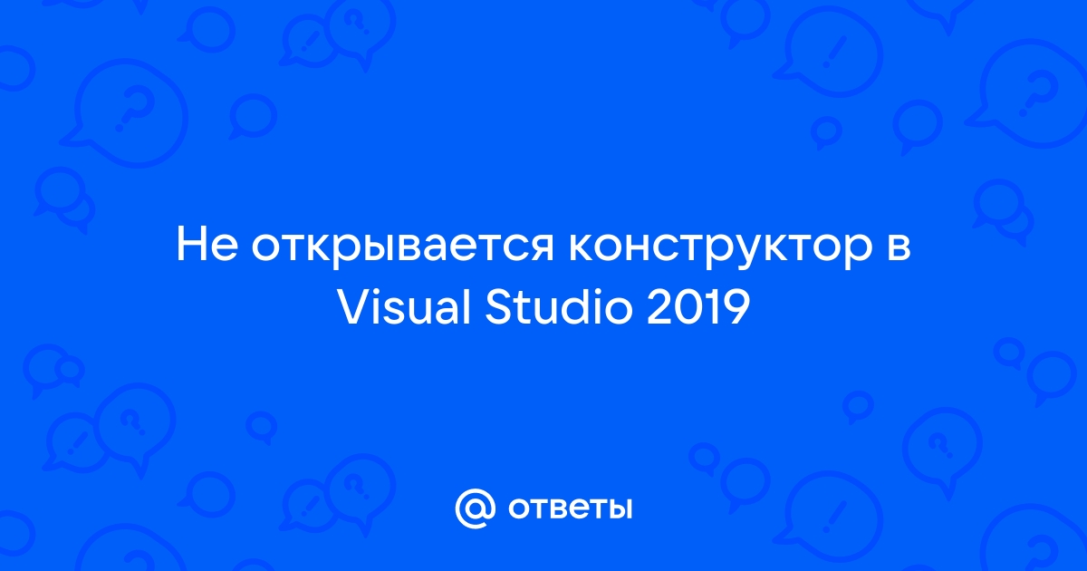 Не открывается конструктор форм visual studio 2019