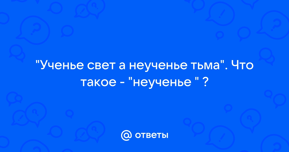 Ученье свет а неученье тьма глупый осудит