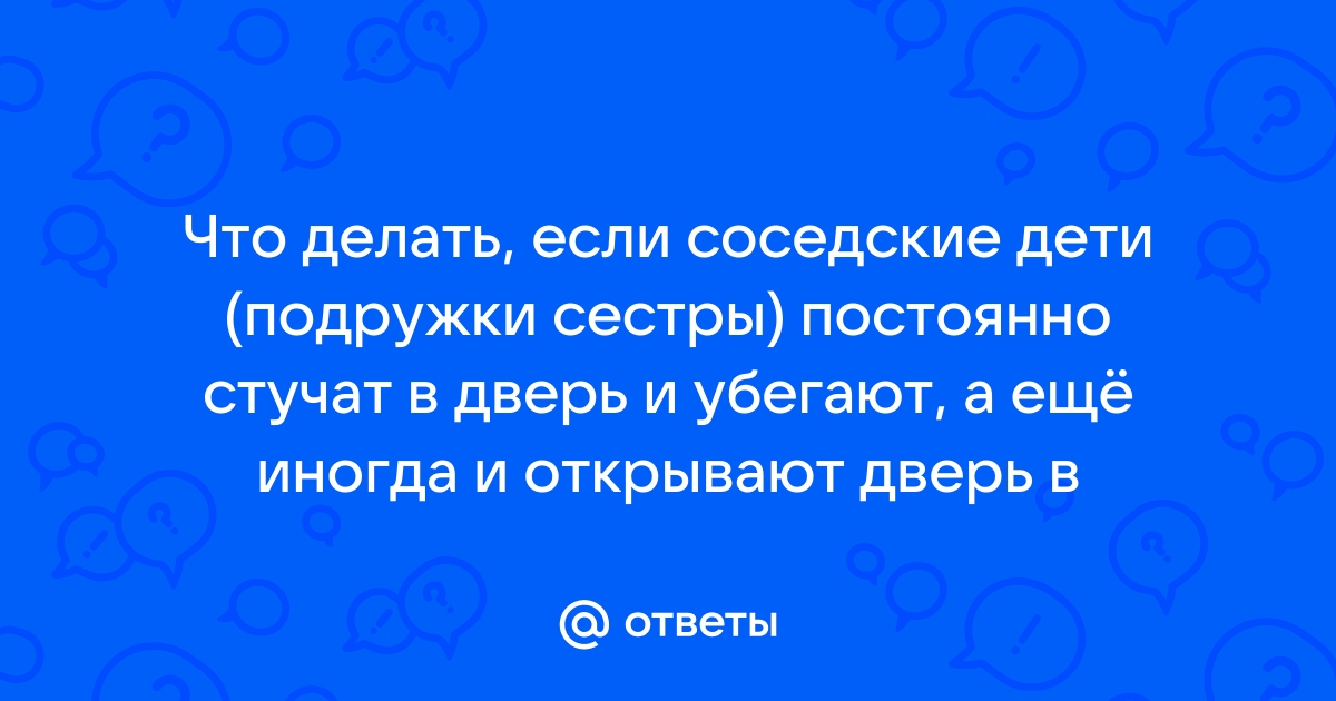 Дети стучат в дверь и убегают что делать