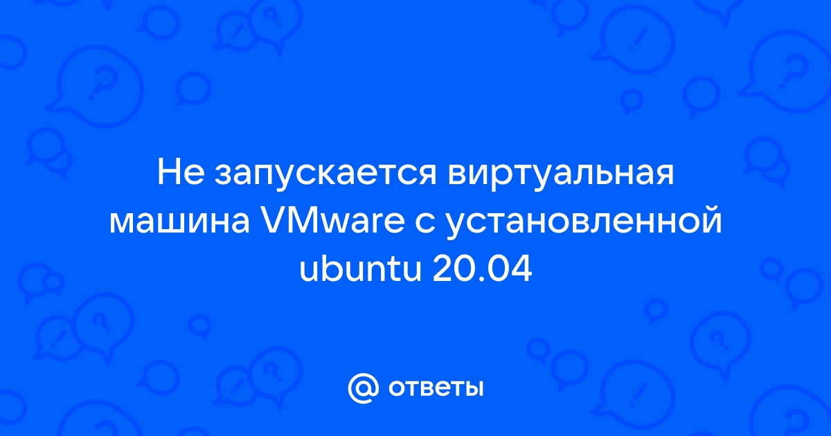 Не запускается виртуальная машина vmware ubuntu