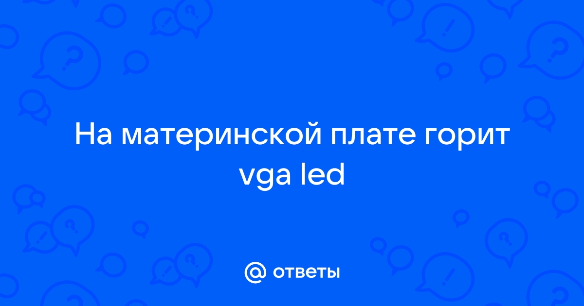 Горит vga led на материнской плате