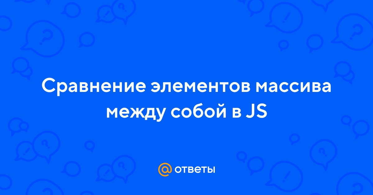 Ответы Mail.ru: Сравнение элементов массива между собой в JS