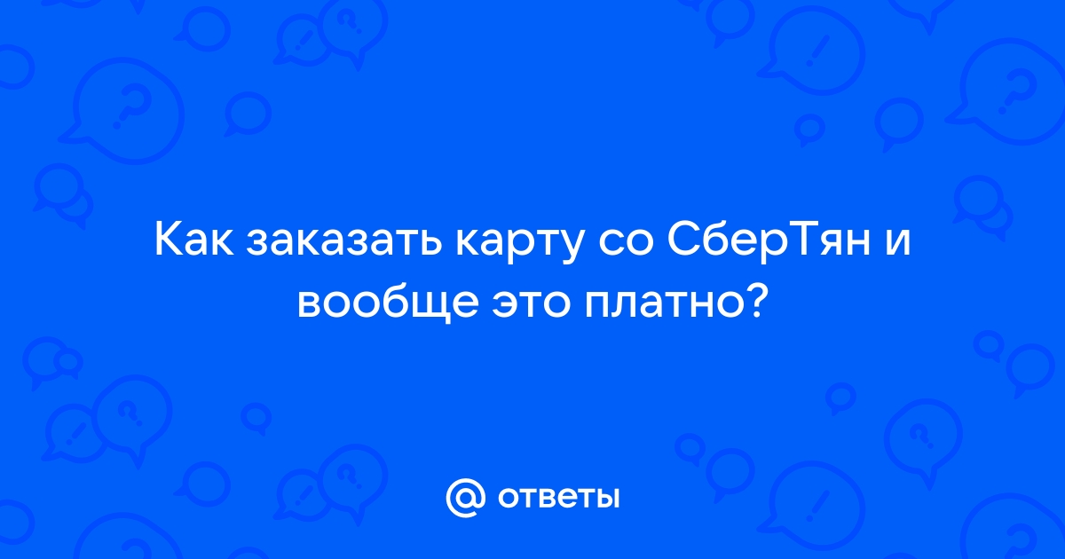 Ответы Mail.ru: Как заказать карту со СберТян и вообще это платно?