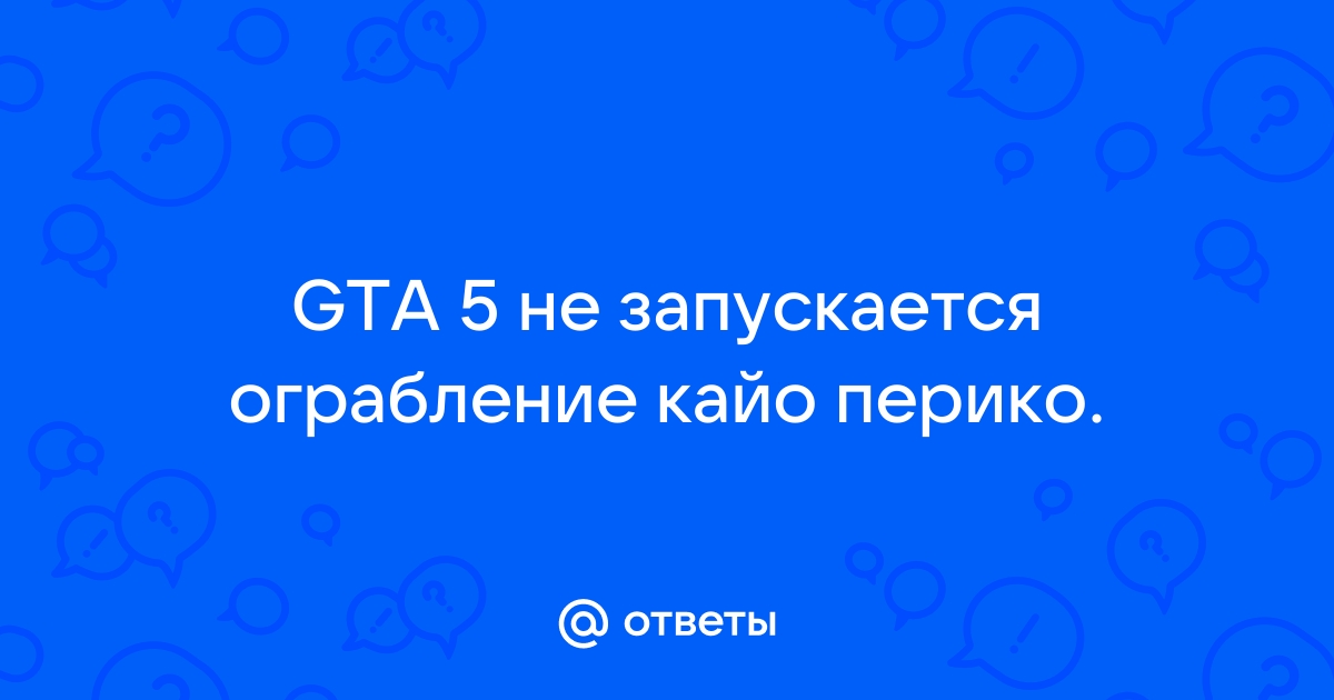 Что делать если не запускается ограбление кайо перико