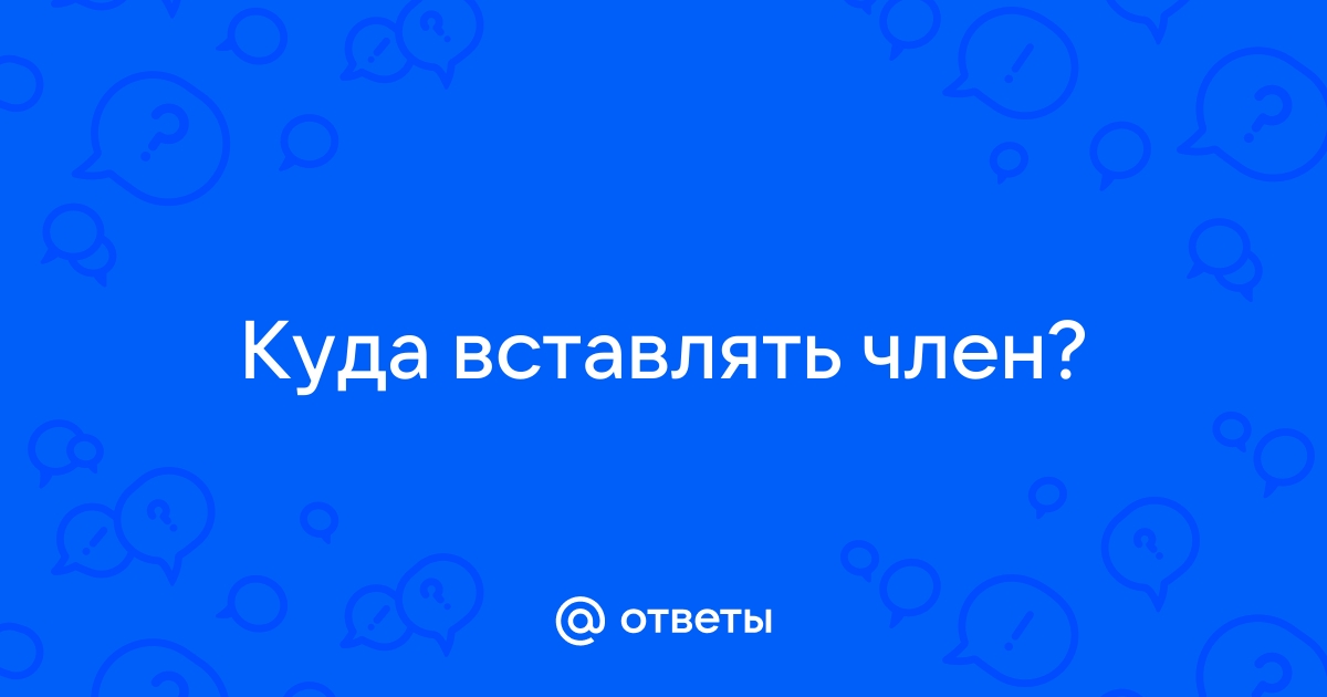 Как правильно вводить член во влагалище