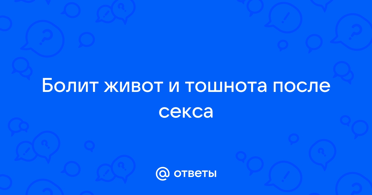 Так не бывает: меня тошнит после секса