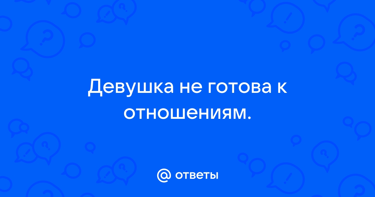 Девушка не готова к отношениям