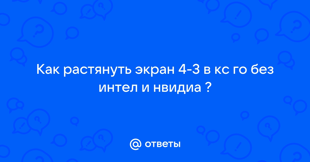 Как растянуть изображение в кс го 4 3 на ноутбуке