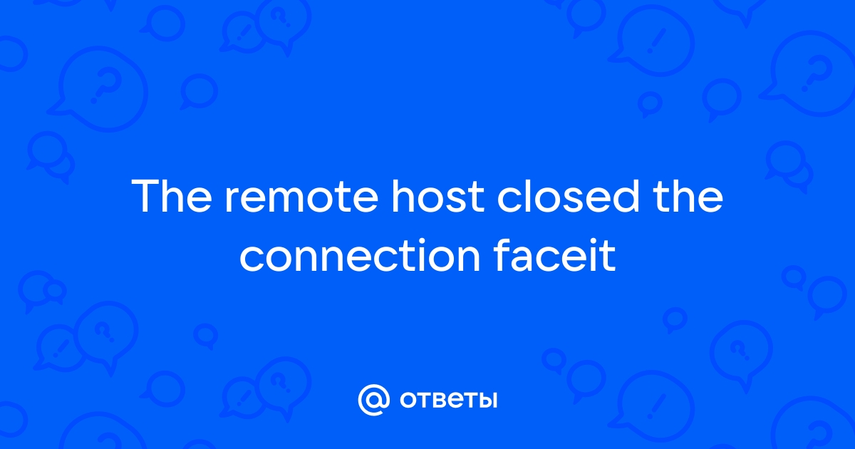 Mail.ru The remote host closed the connection faceit