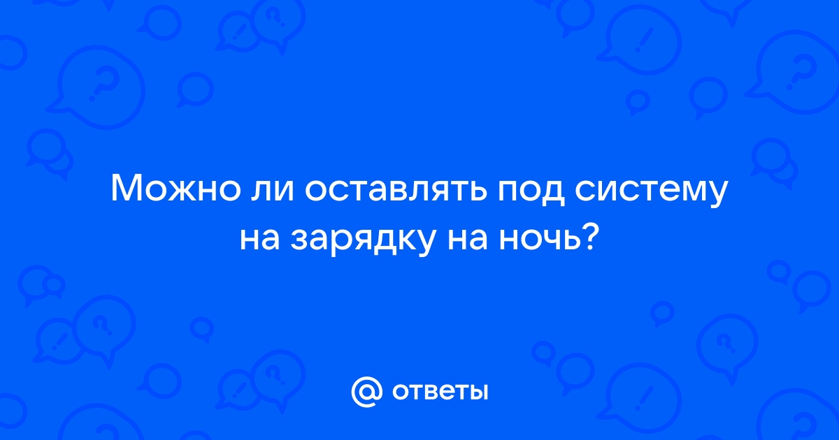 Можно ли оставлять планшет на зарядке на всю ночь