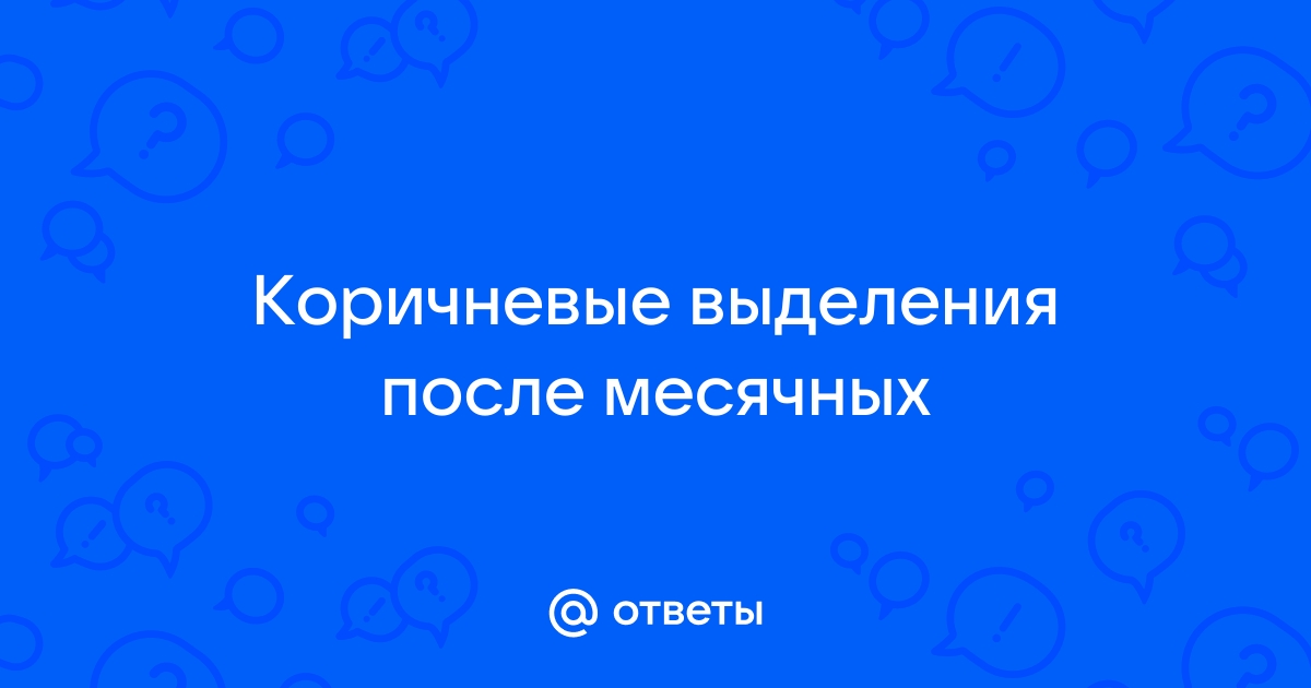 Коричневые выделения после месячных - 10 ответов на форуме спа-гармония.рф ()