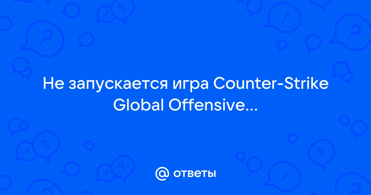 Что делать, если CS:GO не запускается