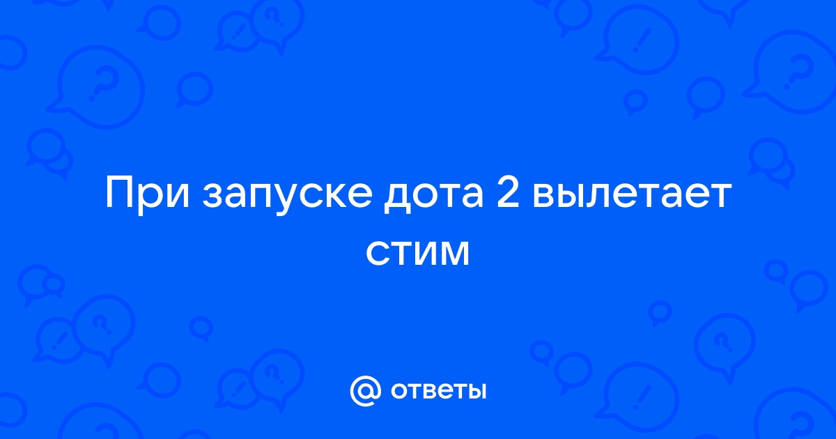 Dota 2 вылетает? Синий экран? Тормозит? Не запускается? — Решение проблем