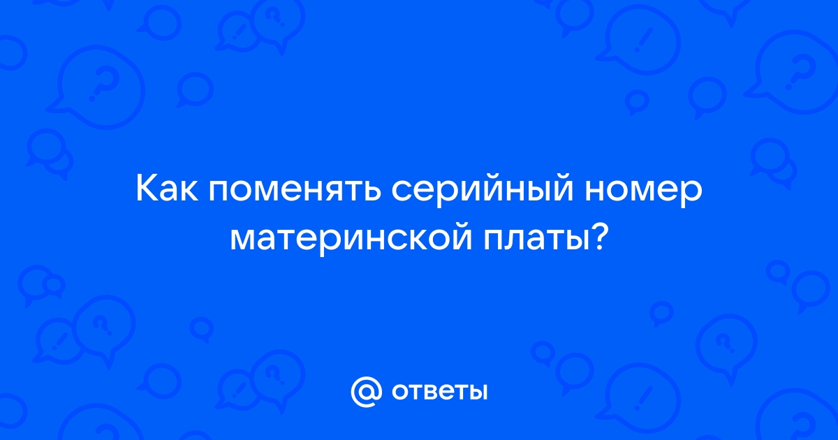 Как поменять серийный номер материнской платы