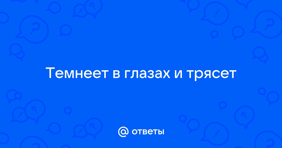 Встаю с кровати темнеет в глазах и трясет