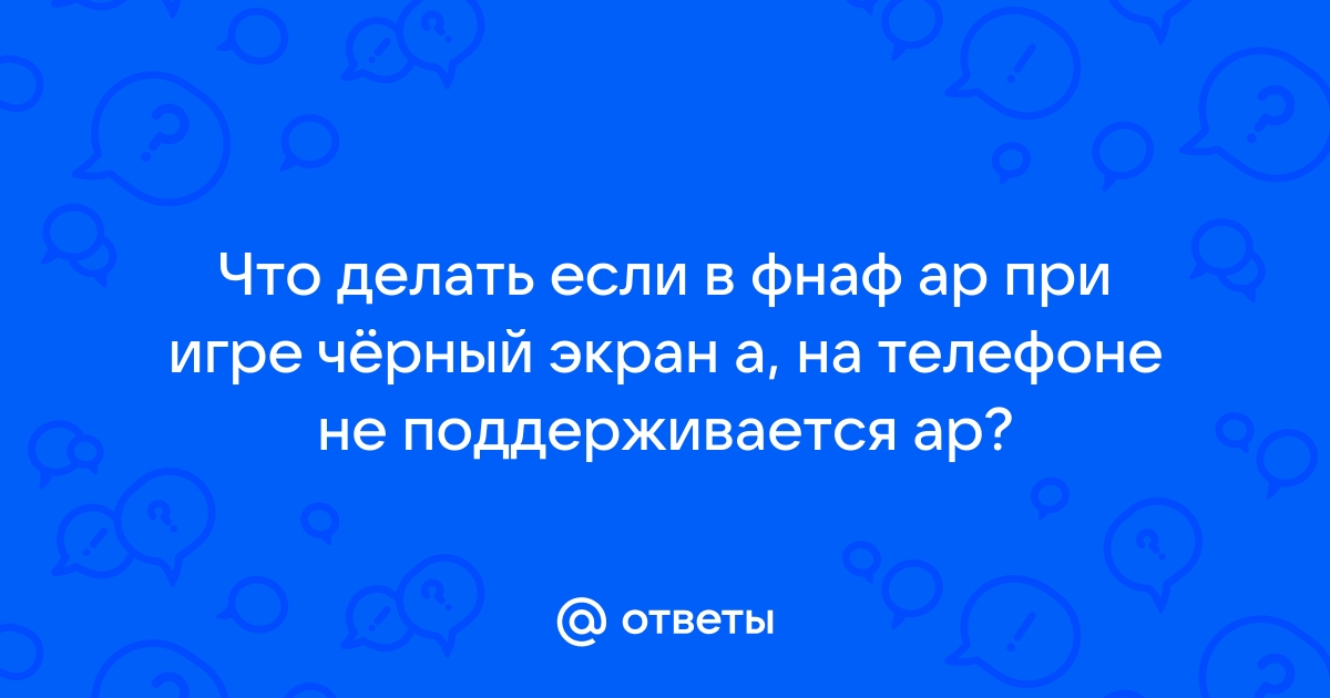 Что делать если Fnaf AR не поддерживает? Ответ тут 