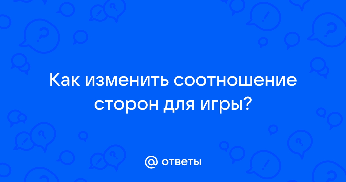 Как изменить соотношение сторон в игре