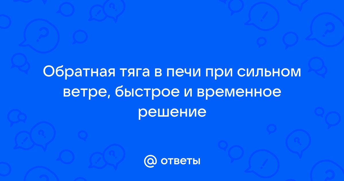 Обратная тяга в дымоходе: что делать и причины возникновения