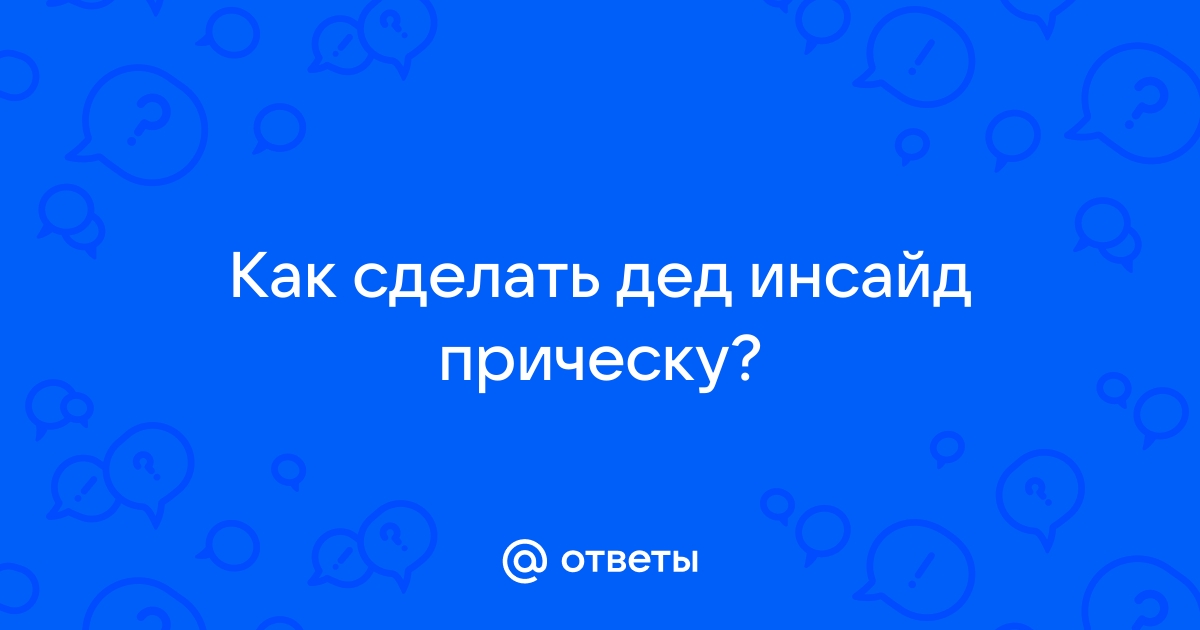 Как сделать прическу дед Ответы Mail.ru: Как сделать дед инсайд прическу?