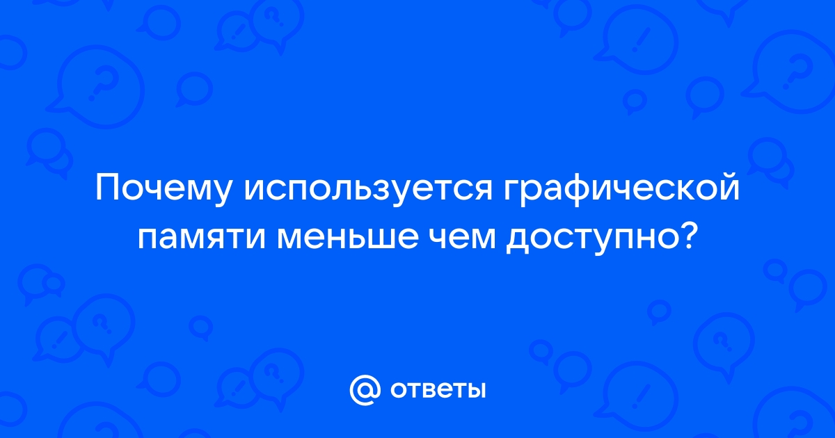 Что означает доступно графической памяти и используется видеопамяти