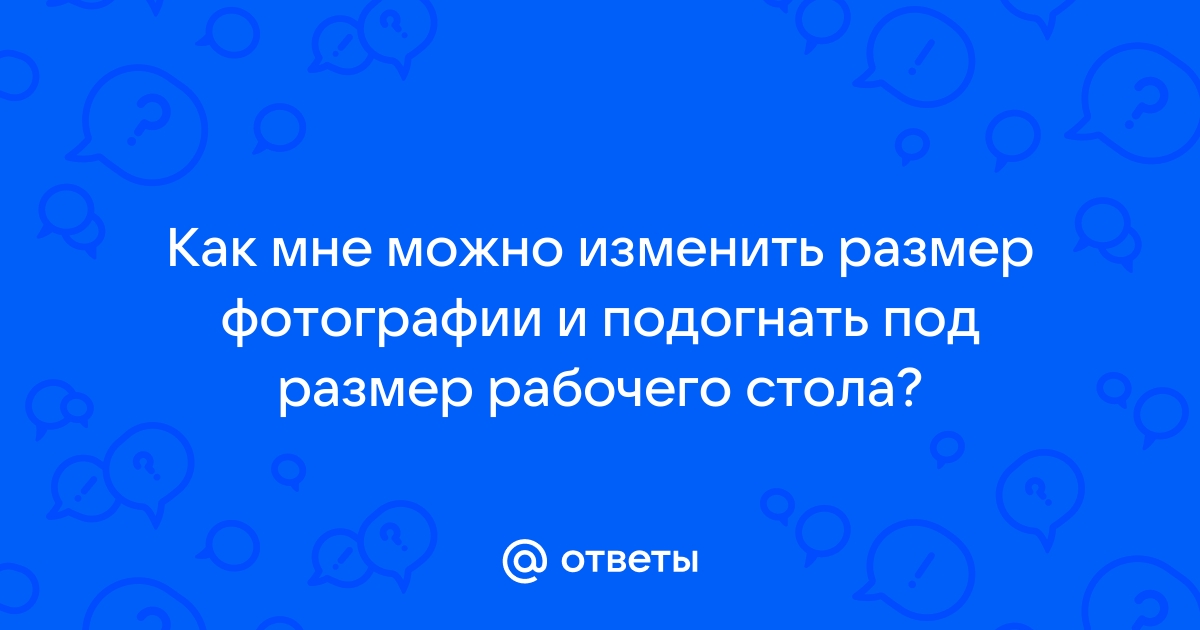 Как подогнать фото под размер рабочего стола